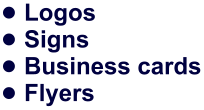 •	Logos •	Signs •	Business cards •	Flyers